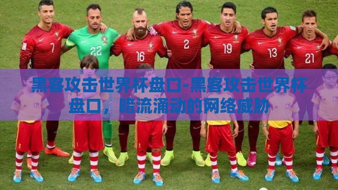 黑客攻击世界杯盘口-黑客攻击世界杯盘口，暗流涌动的网络威胁
