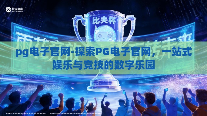 pg电子官网-探索PG电子官网，一站式娱乐与竞技的数字乐园