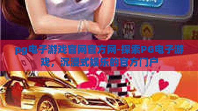 pg电子游戏官网官方网-探索PG电子游戏，沉浸式娱乐的官方门户