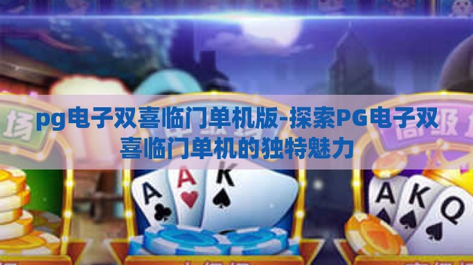 pg电子双喜临门单机版-探索PG电子双喜临门单机的独特魅力