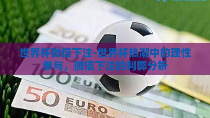 世界杯微信下注-世界杯热潮中的理性参与，微信下注的利弊分析