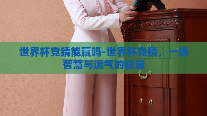 世界杯竞猜能赢吗-世界杯竞猜，一场智慧与运气的较量