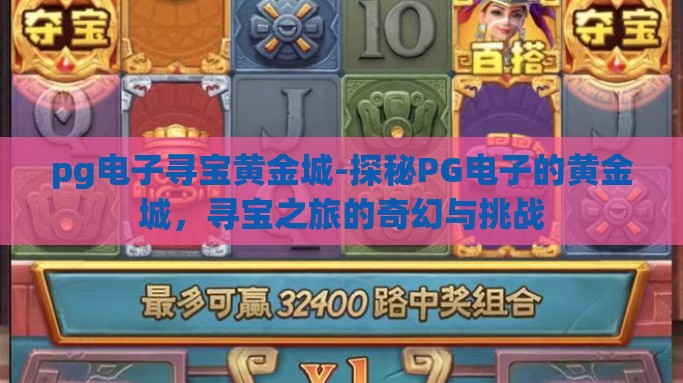 pg电子寻宝黄金城-探秘PG电子的黄金城，寻宝之旅的奇幻与挑战