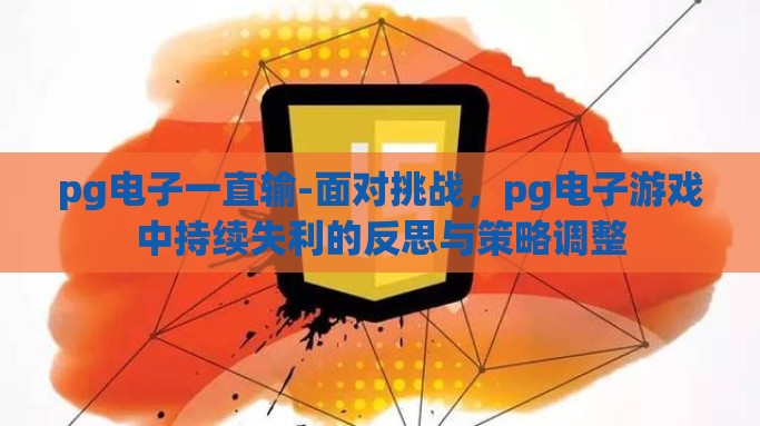 pg电子一直输-面对挑战，pg电子游戏中持续失利的反思与策略调整