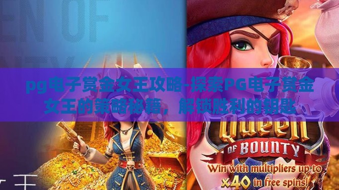 pg电子赏金女王攻略-探索PG电子赏金女王的策略秘籍，解锁胜利的钥匙