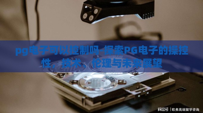 pg电子可以控制吗-探索PG电子的操控性，技术、伦理与未来展望