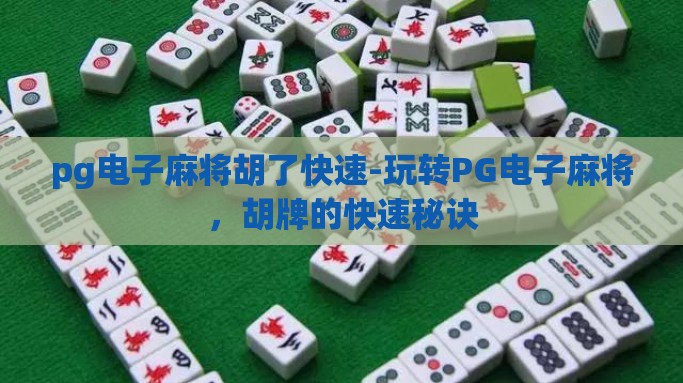 pg电子麻将胡了快速-玩转PG电子麻将，胡牌的快速秘诀