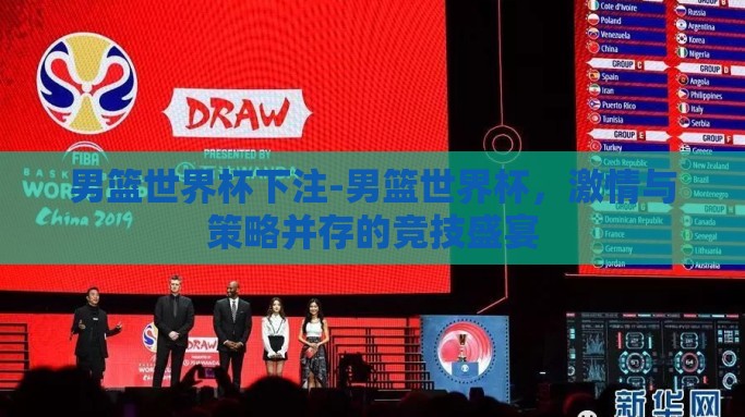 男篮世界杯下注-男篮世界杯，激情与策略并存的竞技盛宴