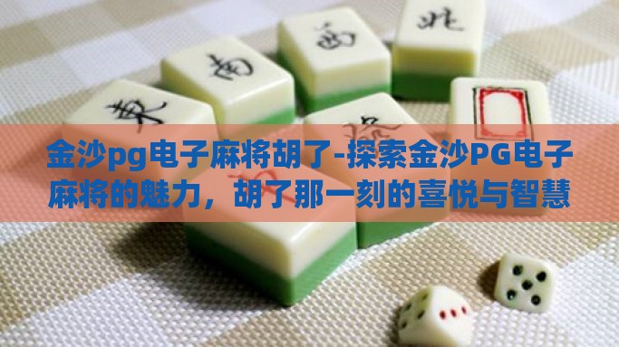 金沙pg电子麻将胡了-探索金沙PG电子麻将的魅力，胡了那一刻的喜悦与智慧