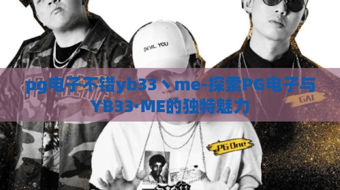 pg电子不错yb33丶me-探索PG电子与YB33·ME的独特魅力