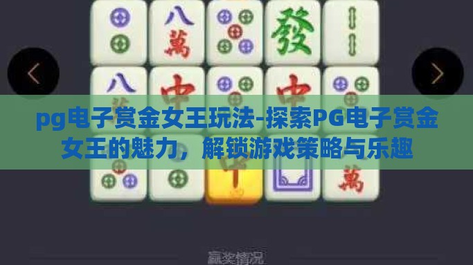pg电子赏金女王玩法-探索PG电子赏金女王的魅力，解锁游戏策略与乐趣