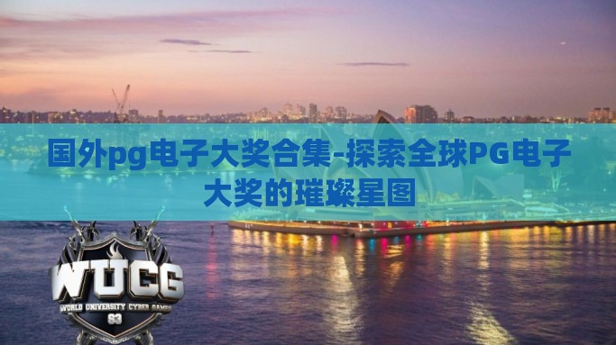 国外pg电子大奖合集-探索全球PG电子大奖的璀璨星图