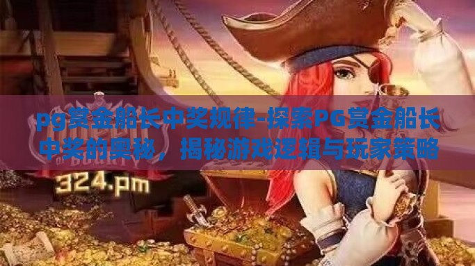 pg赏金船长中奖规律-探索PG赏金船长中奖的奥秘，揭秘游戏逻辑与玩家策略