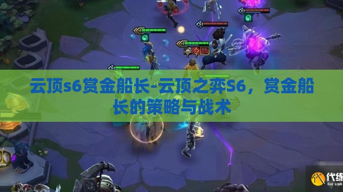 云顶s6赏金船长-云顶之弈S6，赏金船长的策略与战术