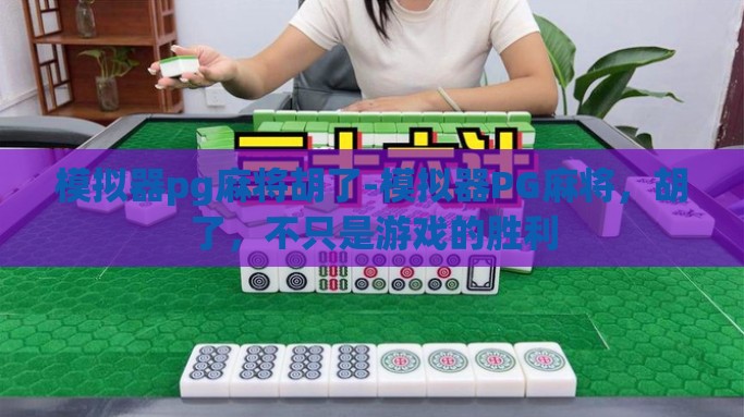 模拟器pg麻将胡了-模拟器PG麻将，胡了，不只是游戏的胜利