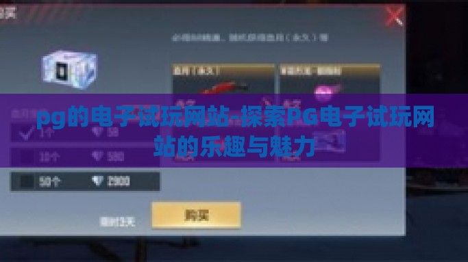 pg的电子试玩网站-探索PG电子试玩网站的乐趣与魅力