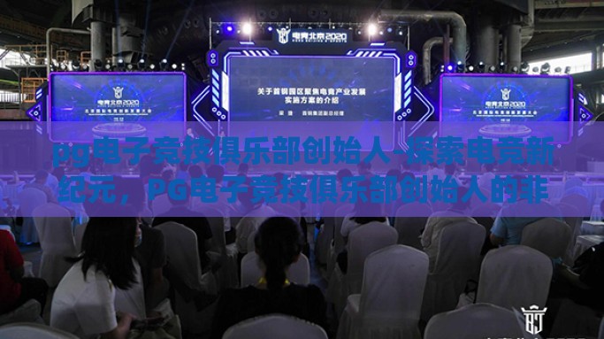 pg电子竞技俱乐部创始人-探索电竞新纪元，PG电子竞技俱乐部创始人的非凡旅程